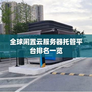 全球闲置云服务器托管平台排名一览