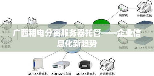 广西租电分离服务器托管——企业信息化新趋势