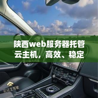 陕西web服务器托管云主机，高效、稳定，赋能企业数字化转型