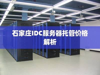 石家庄IDC服务器托管价格解析