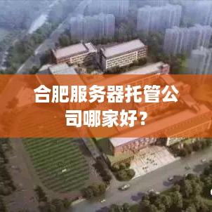 合肥服务器托管公司哪家好？