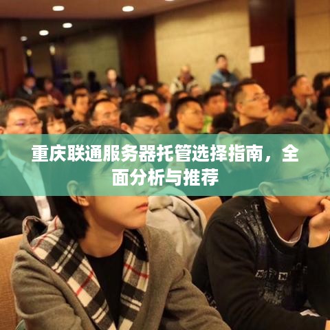 重庆联通服务器托管选择指南，全面分析与推荐