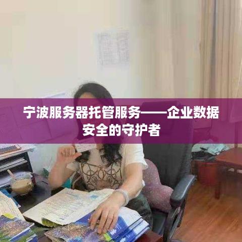 宁波服务器托管服务——企业数据安全的守护者