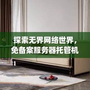 探索无界网络世界，免备案服务器托管机能展