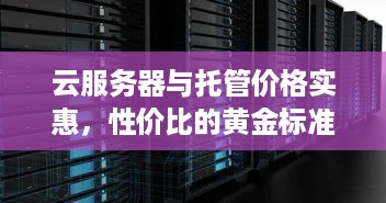 云服务器与托管价格实惠，性价比的黄金标准