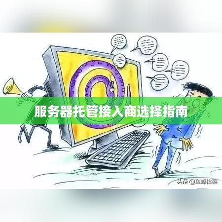 服务器托管接入商选择指南