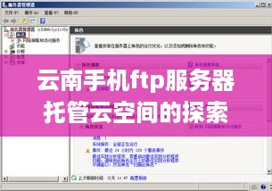 云南手机ftp服务器托管云空间的探索与实践