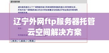 辽宁外网ftp服务器托管云空间解决方案