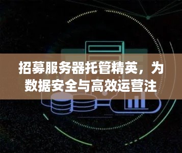 招募服务器托管精英，为数据安全与高效运营注入新活力