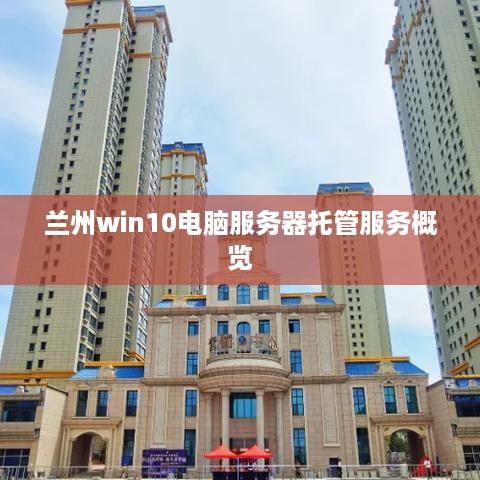 兰州win10电脑服务器托管服务概览