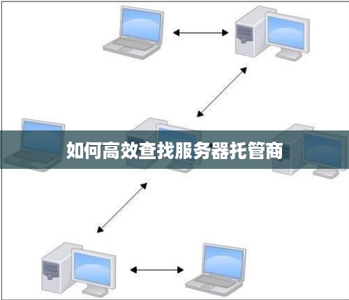 如何高效查找服务器托管商