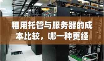 租用托管与服务器的成本比较，哪一种更经济？