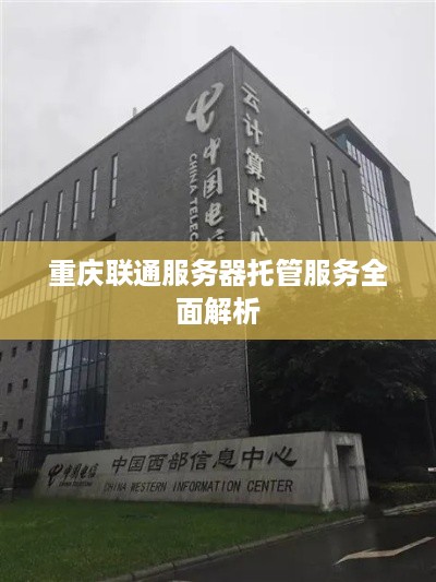 重庆联通服务器托管服务全面解析