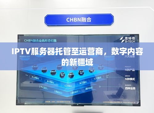 IPTV服务器托管至运营商，数字内容的新疆域