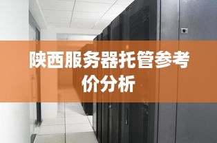 陕西服务器托管参考价分析