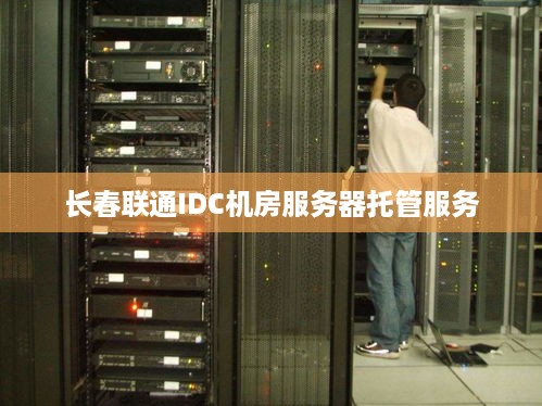 长春联通IDC机房服务器托管服务