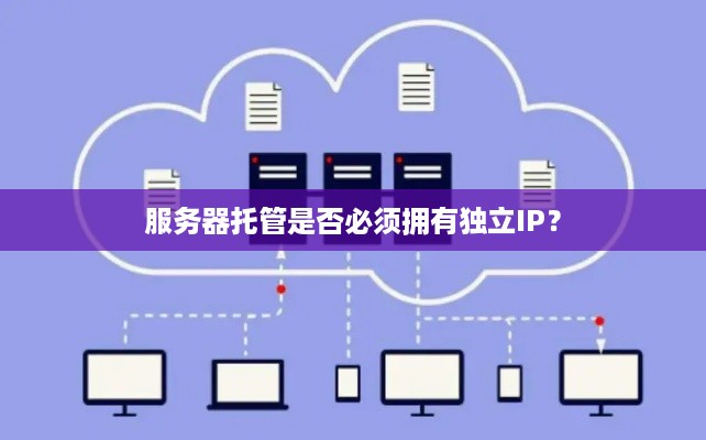 服务器托管是否必须拥有独立IP？