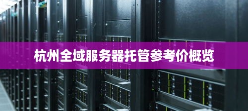 杭州全域服务器托管参考价概览