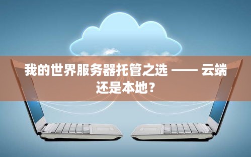 我的世界服务器托管之选 —— 云端还是本地？