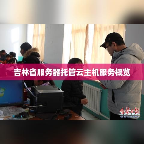 吉林省服务器托管云主机服务概览