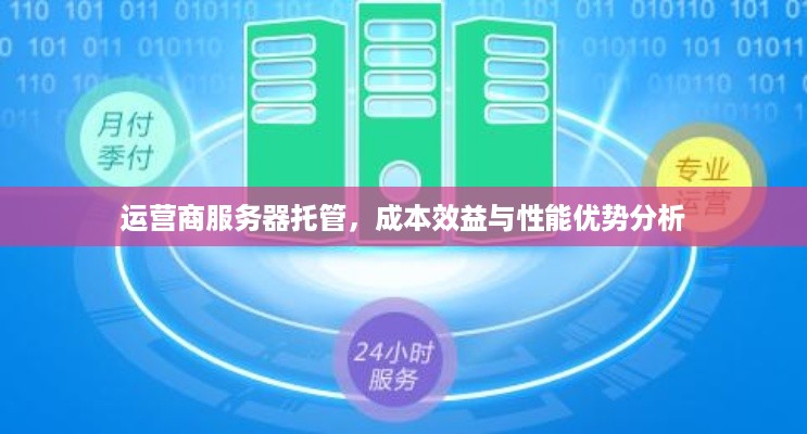 运营商服务器托管，成本效益与性能优势分析