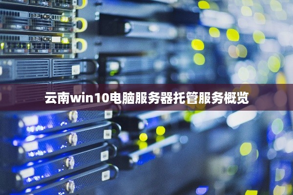 云南win10电脑服务器托管服务概览