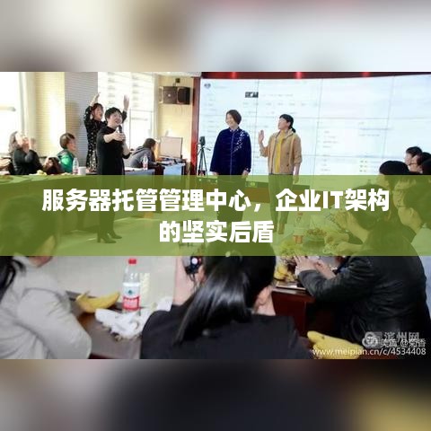 服务器托管管理中心，企业IT架构的坚实后盾