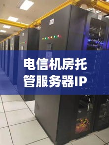 电信机房托管服务器IP端口限制的放开时间