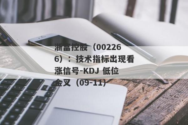 浙富控股（002266）：技术指标出现看涨信号-KDJ 低位金叉（09-11）